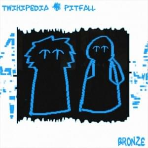 ​bronze - twikipedia (Ft. Pitfall)