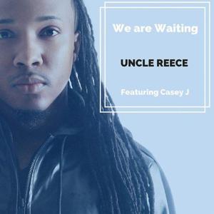 We Are Waiting - Uncle Reece (Ft. Casey J)