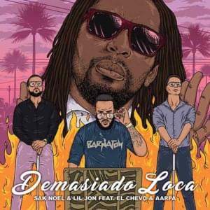 Demasiado Loca - Sak Noel (Ft. Aarpa, El Chevo & Lil Jon)