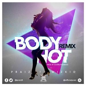 Body Hot (Remix) - Praiz (Ft. Wizkid)