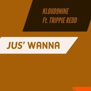 Jus’ Wanna - KLOUD9NINE (Ft. Trippie Redd)