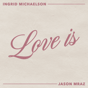 Love Is - Ingrid Michaelson & Jason Mraz