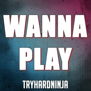 Wanna Play - TryHardNinja