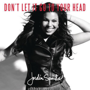 Don’t Let It Go to Your Head - Jordin Sparks