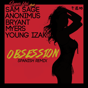 Obsession (Spanish Remix) - Super Yei (Ft. Anonimus, Bryant Myers, Sam Sage & Young Izak)