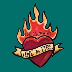 Love Is Fire - GRLwood