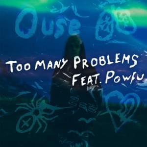 Too Many Problems - Ouse (Ft. Powfu)