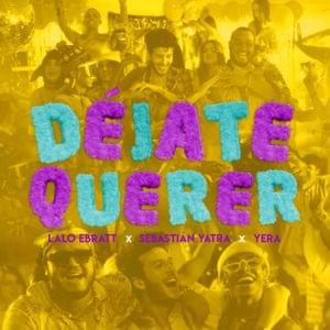 Déjate Querer - Lalo Ebratt, Sebastián Yatra & Yera (Ft. Trapical)