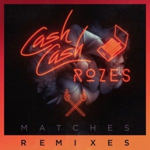 Matches (Sam F Remix) - Cash Cash & ROZES