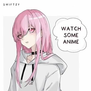 Watch Some Anime - Swiftzy (Ft. ​ovg!)