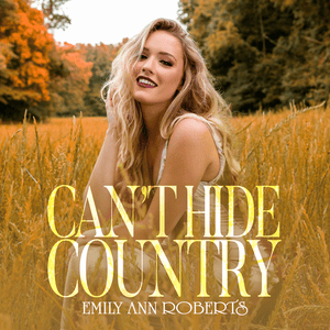 Can’t Hide Country - Emily Ann Roberts