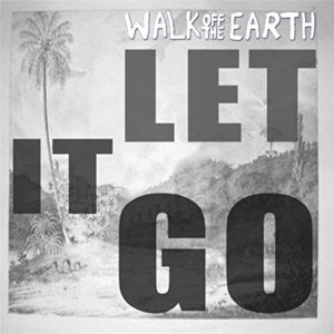 Let It Go - Walk off the Earth