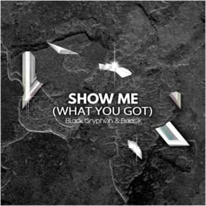 Show Me (What You Got) - Black Gryph0n & Baasik