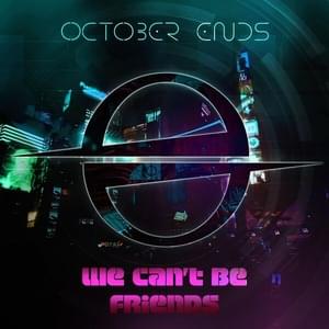 We Can’t Be Friends - October Ends