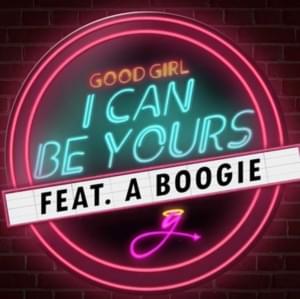 I Can Be Yours - Good Girl (Ft. A Boogie wit da Hoodie)