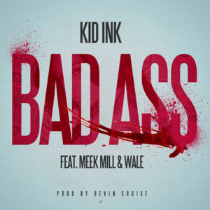 Badass - Kid Ink (Ft. Meek Mill & Wale)