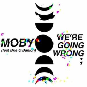 ​we’re going wrong - Moby & Brie O'Banion