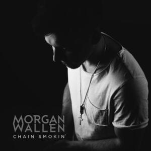 Chain Smokin’ - Morgan Wallen