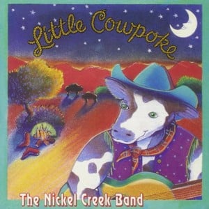 I Want To Be A Cowboy’s Sweetheart - Nickel Creek