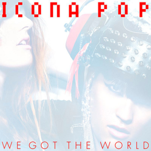 We Got the World - Icona Pop