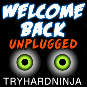 Welcome Back (Unplugged) - TryHardNinja