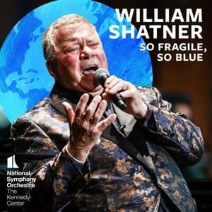 So Fragile, So Blue - William Shatner (Ft. Ben Folds, National Symphony Orchestra (USA) & Steven Reineke)