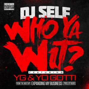 Who Ya Wit? - DJ Self (Ft. YG & Yo Gotti)