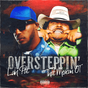 Oversteppin’ - Lah Pat (Ft. That Mexican OT)