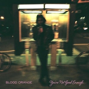 You’re Not Good Enough - Blood Orange (Ft. Samantha Urbani)