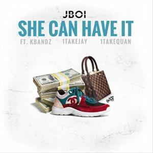 She Can Have It - J Boi (Ft. 1TakeJay, 1TakeQuan & Mr.Kbandz)