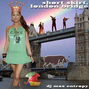 Short Skirt, London Bridge - DJ Maxentropy (Ft. CAKE & Fergie)