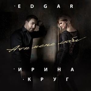 А ты меня люби (And you love me) - EDGAR (Rus) (Ft. Ирина Круг (Irina Krug))