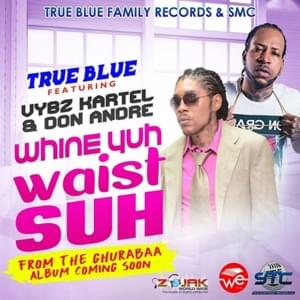 Wine Yuh Waist Suh - True Blue Family Records (Ft. Don Andre & Vybz Kartel)