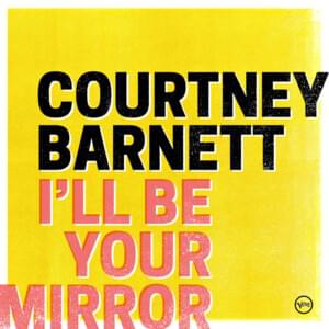 I’ll Be Your Mirror - Courtney Barnett