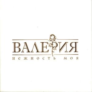 Нежность моя (Nezhnost’ moya) - Валерия (Valeriya)