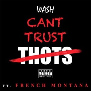 Can’t Trust Thots - Wash (Ft. French Montana)