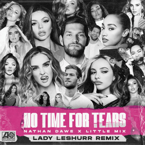 No Time For Tears (Lady Leshurr Remix) - Nathan Dawe & Little Mix (Ft. Lady Leshurr)