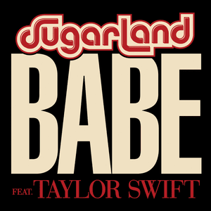 Babe - Sugarland (Ft. Taylor Swift)