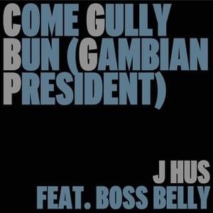 Come Gully Bun (Gambian President) - J Hus (Ft. Boss Belly)