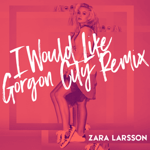 I Would Like (Gorgon City Remix) - Zara Larsson