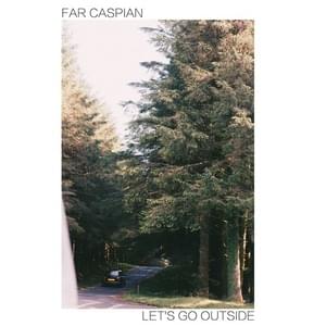 Let’s Go Outside - Far Caspian