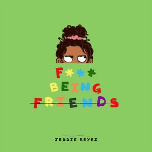 F**k Being Friends - Jessie Reyez