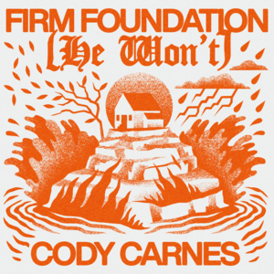 Firm Foundation (He Won’t) - Cody Carnes