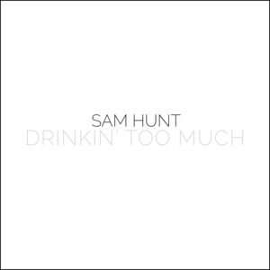 Drinkin’ Too Much (8pm) - Sam Hunt