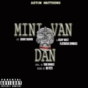 Mini Van Dan (Remix) - A$ton Matthews (Ft. A$AP NAST, Danny Brown & Flatbush Zombies)