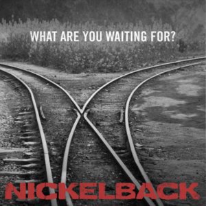 What Are You Waiting For? - Nickelback