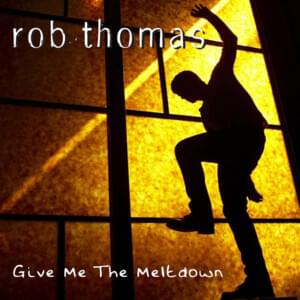 Give Me the Meltdown - Rob Thomas