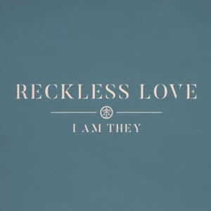 Reckless Love - I AM THEY