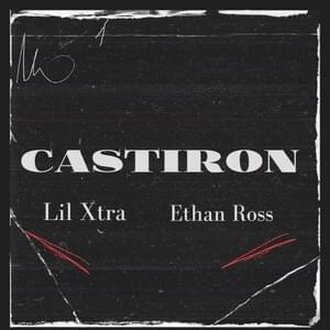 Castiron - Lil Xtra (Ft. Ethan Ross)