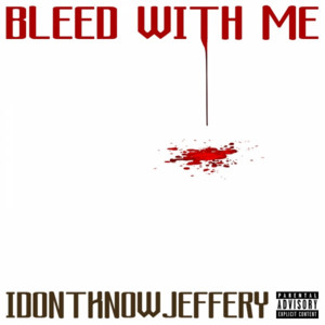 Bleed With Me - ​​idontknowjeffery